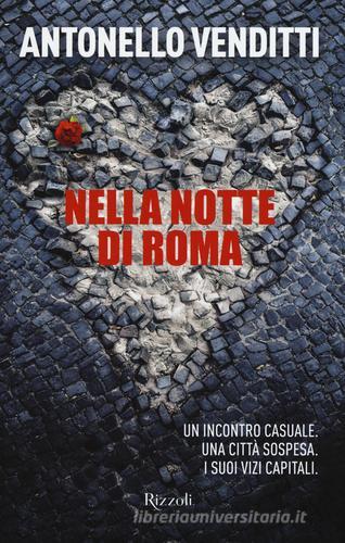 Nella notte di Roma. Un incontro casuale. Una città sospesa. I suoi vizi capitali di Antonello Venditti edito da Rizzoli