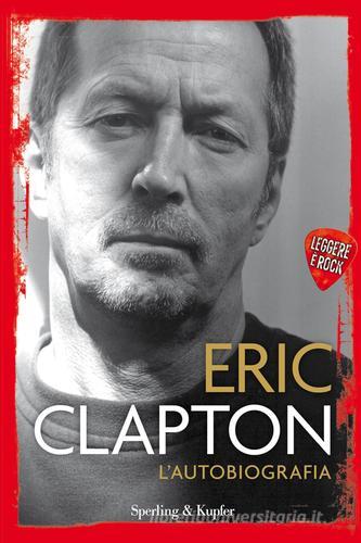 L' autobiografia. Leggere è rock di Eric Clapton edito da Sperling & Kupfer