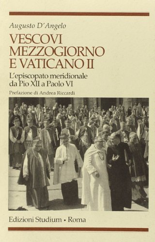 Vescovi, Mezzogiorno e Vaticano II. L'episcopato meridionale da Pio XII a Paolo VI di Augusto D'Angelo edito da Studium
