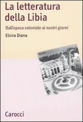 La letteratura della Libia. Dall'epoca coloniale ai nostri giorni di Elvira Diana edito da Carocci