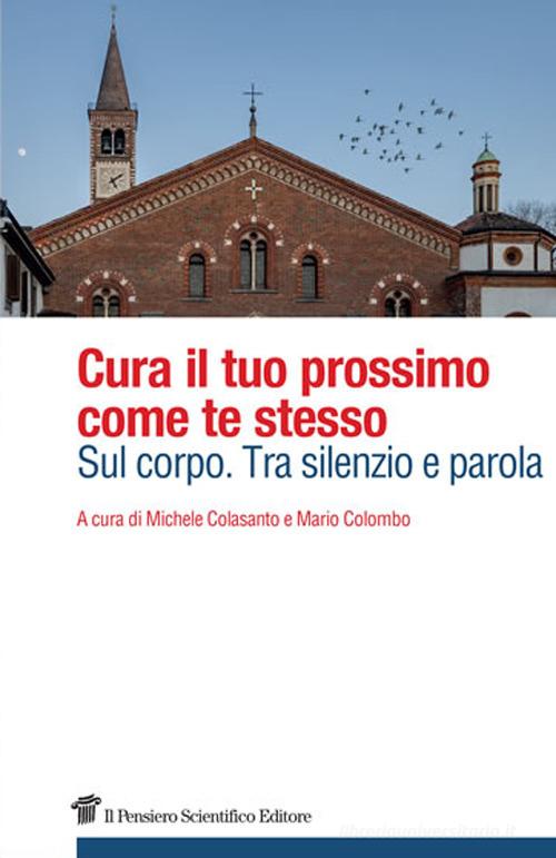 Cura il tuo prossimo come te stesso. Sul corpo. Tra silenzio e parola edito da Il Pensiero Scientifico