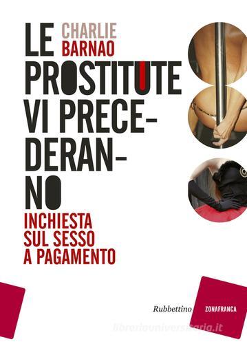 Le prostitute vi precederanno. Inchiesta sul sesso a pagamento di Charlie Barnao edito da Rubbettino