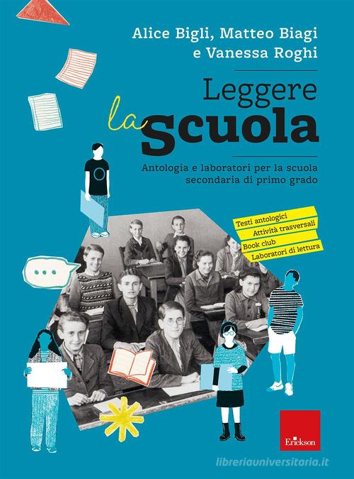 Leggere la scuola. Antologia e laboratori per la scuola secondaria di primo grado di Alice Bigli, Matteo Biagi, Vanessa Roghi edito da Erickson
