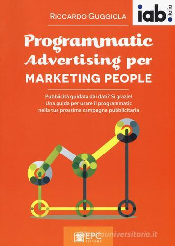 Programmatic advertising per marketing people di Riccardo Guggiola edito da EPC