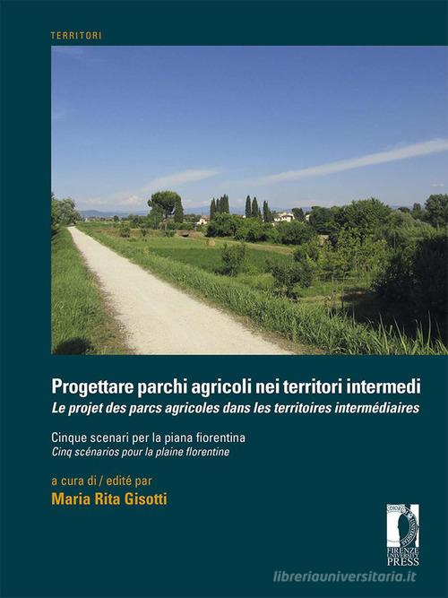 Progettare parchi agricoli nei territori intermedi. Cinque scenari per la piana fiorentina edito da Firenze University Press