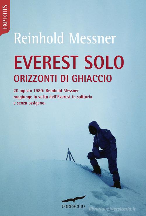Everest solo. Orizzonti di ghiaccio di Reinhold Messner edito da Corbaccio
