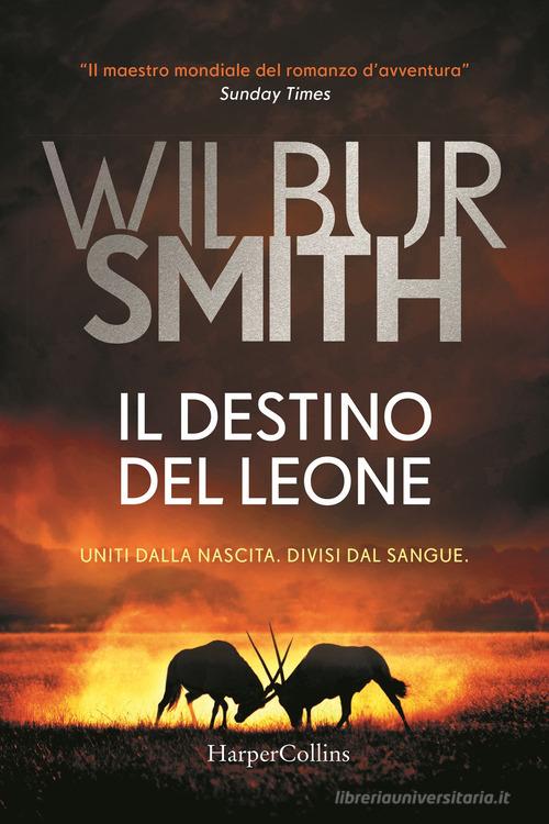 Libro Il destino del leone di Wilbur Smith Bestseller di HarperCollins Italia