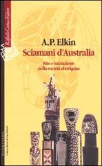 Sciamani d'Australia. Rito e iniziazione nella società aborigena di Adolphus Peter Elkin edito da Raffaello Cortina Editore