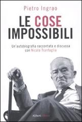 Le cose impossibili. Un'autobiografia raccontata e discussa con Nicola Tranfaglia di Pietro Ingrao, Nicola Tranfaglia edito da Aliberti