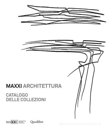 MAXXI architettura. Catalogo delle collezioni di Margherita Guccione edito da Quodlibet