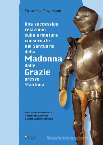 Una successiva relazione sulle armature conservate nel Santuario della Madonna delle Grazie presso Mantova di James Gow Mann edito da Sometti