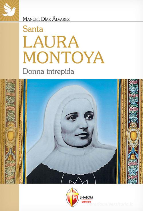 Santa Laura Montoya. Donna intrepida di Manuel Díaz Álvarez edito da Editrice Shalom