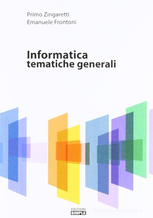 Informatica. Tematiche generali di Primo Zingaretti, Emanuele Frontoni edito da Simple