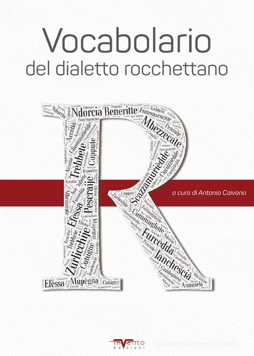 Vocabolario del dialetto rocchettano. Prima edizione del vocabolario di Rocchetta Sant'Antonio. Ediz. speciale edito da InVento