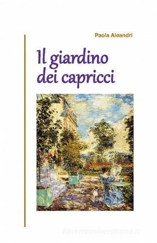Il giardino dei capricci di Paola Aleandri edito da Pubblicato dall'Autore
