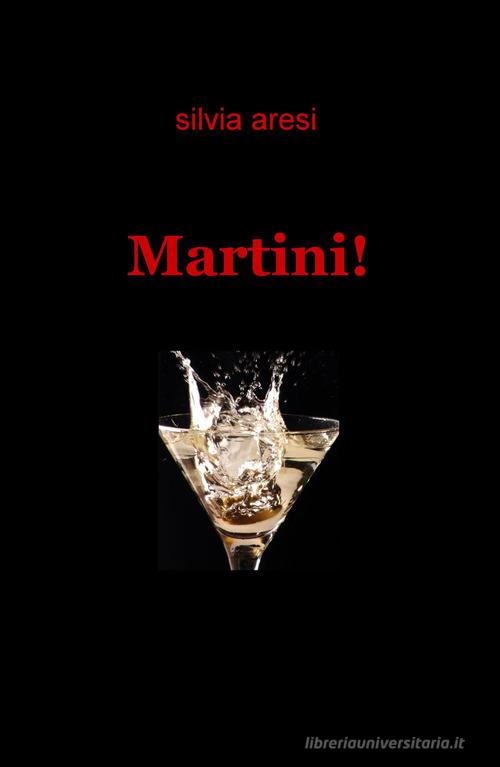 Martini! di Silvia Aresi edito da ilmiolibro self publishing