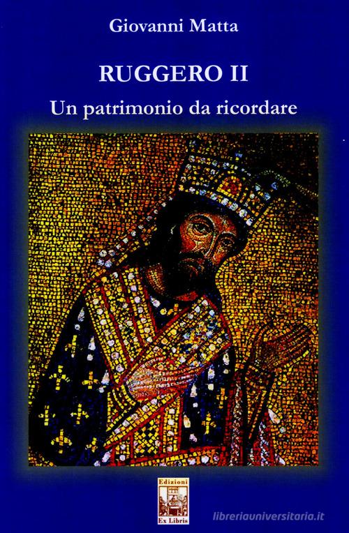 Ruggero II. Un patrimonio da ricordare di Giovanni Matta edito da Edizioni Ex Libris