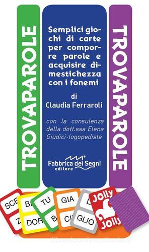 Trovaparole. Semplici giochi di carte per comporre e acquisire dimestichezza con i fonemi di Claudia Ferraroli edito da Fabbrica dei Segni