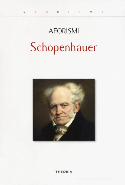 Aforismi di Arthur Schopenhauer edito da Edizioni Theoria