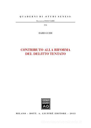 Contributo alla riforma del delitto tentato di Dario Guidi edito da Giuffrè