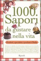 Mille sapori da gustare nella vita. Prodotti, specialità e profumi d'Italia edito da Rizzoli
