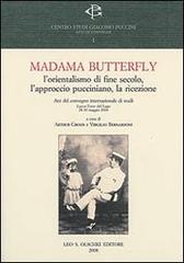 Madama Butterlfy. L'orientalismo di fine secolo, l'approccio pucciniano, la ricezione. Atti del Convegno internazionale (Lucca, 28-30 maggio 2004) edito da Olschki