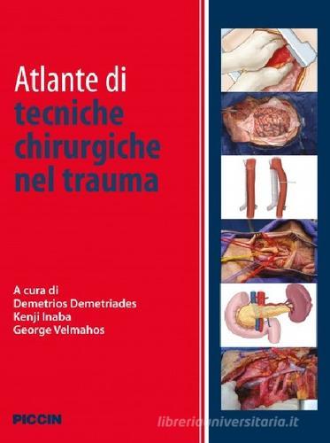 Atlante di tecniche chirurgiche nel trauma di Demetrios Demetriades, Kenji Inaba, George Velmahos edito da Piccin-Nuova Libraria