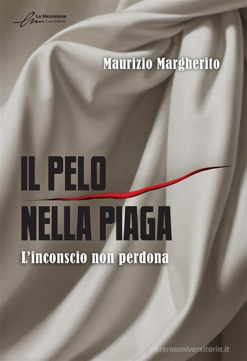 Libro Il pelo nella piaga. L'inconscio non perdona di Maurizio Margherito di Le Mezzelane Casa Editrice