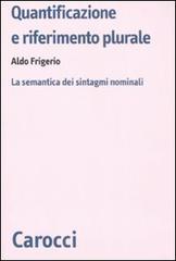 Quantificazione e riferimento plurale. La semantica dei sintagmi nominali di Aldo Frigerio edito da Carocci