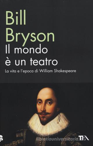 Il mondo è un teatro. La vita e l'epoca di William Shakespeare di Bill Bryson edito da TEA