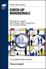 Check-up manageriale. Valutazione e guida allo sviluppo delle competenze del manager italiano di Paolo Macchioni edito da Franco Angeli