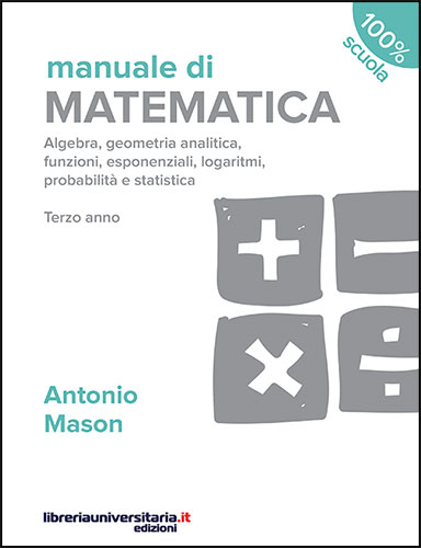 Manuale di matematica. Algebra, geometria analitica, funzioni, esponenziali, logaritmi, probabilità e statistica. Terzo anno. Per le Scuole superiori. Con Contenuto di Antonio Mason edito da libreriauniversitaria.it