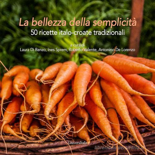 La bellezza della semplicità. 50 ricette italo-croate tradizionali edito da Universitalia