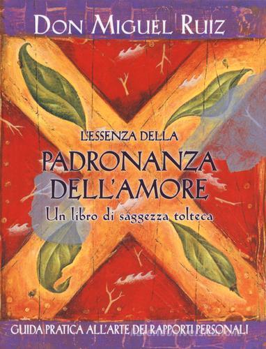 L'essenza della padronanza dell'amore. Nuova ediz. di Miguel Ruiz edito da Edizioni Il Punto d'Incontro