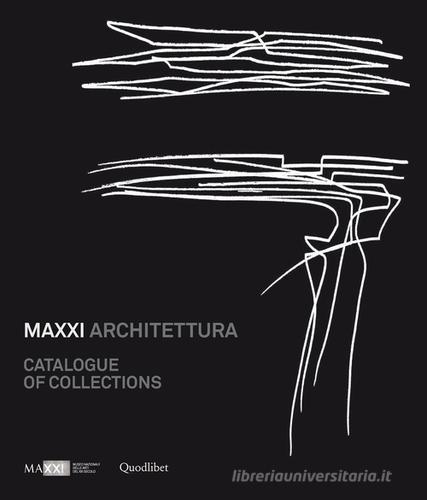 MAXXI architetura. Catalogue of collections. Ediz. illustrata di Margherita Guccione edito da Quodlibet