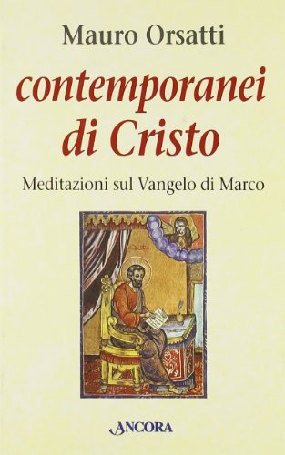 Contemporanei di Cristo. Meditazioni sul Vangelo di Marco di Mauro Orsatti edito da Ancora