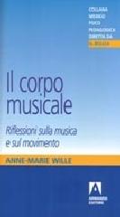 Il corpo musicale. Riflessioni sulla musica e sul movimento di Anne-Marie Wille edito da Armando Editore