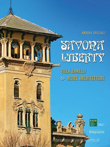 Savona Liberty. Villa Zanelli e altre architetture di Andrea Speziali edito da Risguardi
