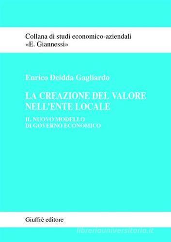 La creazione del valore nell'ente locale. Il nuovo modello di governo economico di Enrico Deidda Gagliardo edito da Giuffrè