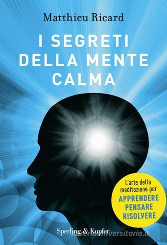 I segreti della mente calma di Matthieu Ricard, Sergio Orrao edito da Sperling & Kupfer