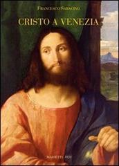 Cristo a Venezia. Pittura e cristologia nel Rinascimento. Ediz. illustrata di Francesco Saracino edito da Marietti