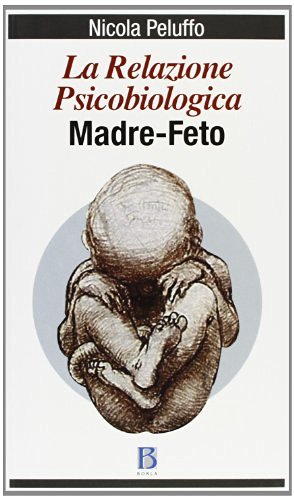 La relazione psicobiologica madre-feto di Nicola Peluffo edito da Borla