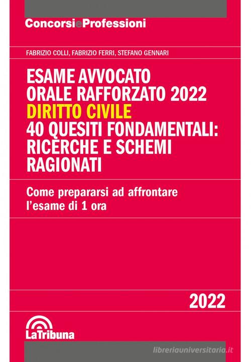 Esame avvocato. Orale rafforzato 2022. Diritto civile. 40 quesiti fondamentali: ricerche e schemi ragionati di Fabrizio Colli, Fabrizio Ferri, Stefano Gennari edito da La Tribuna