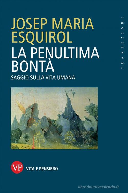 La penultima bontà. Saggio sulla vita umana di Josep Maria Esquirol edito da Vita e Pensiero
