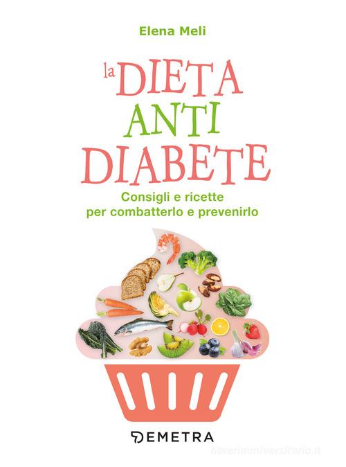 La dieta anti diabete. Consigli e ricette per combatterlo e prevenirlo di Elena Meli edito da Demetra