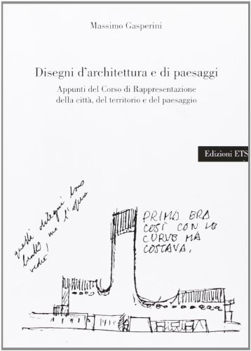 Disegni d'architettura e di paesaggi. Appunti del corso di rappresentazione della città, del territorio e del paesaggio di Massimo Gasperini edito da Edizioni ETS