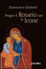 Pregare il rosario con le icone di Domenica Ghidotti edito da Ancora