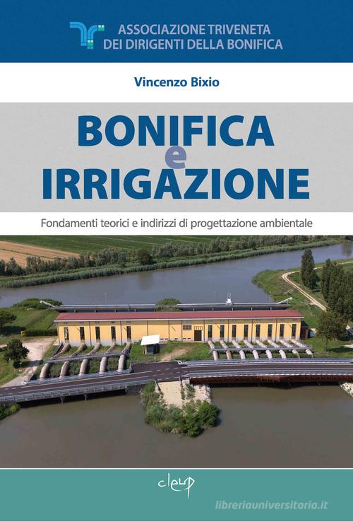 Bonifica e irrigazione. Fondamenti teorici e indirizzi di progettazione ambientale. Con pen drive USB di Vincenzo Bixio edito da CLEUP