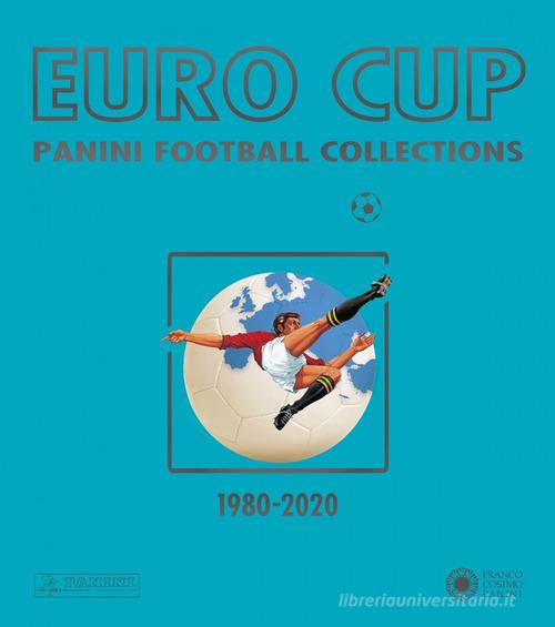 Euro Cup. Panini football collections (1980-2020) edito da Franco Cosimo Panini