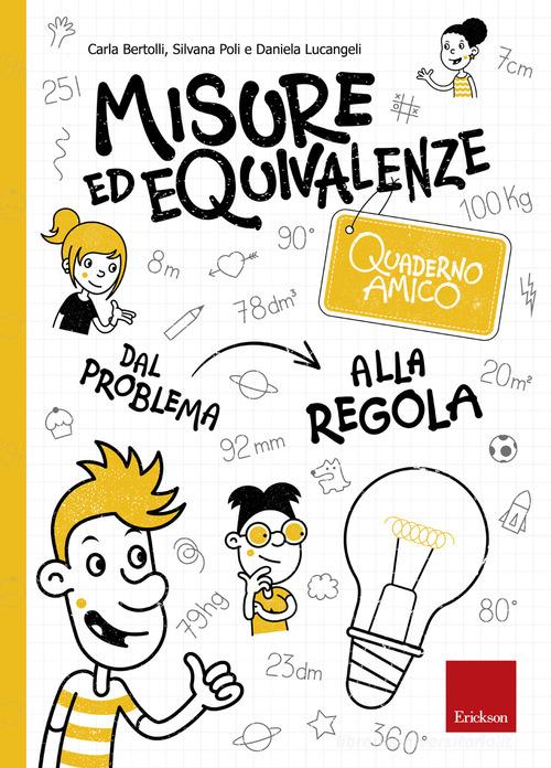 Misure ed equivalenze. Quaderno amico. Dal problema alla regola di Carla  Bertolli, Silvana Poli - 9788859017813 in Strumenti per l'insegnamento